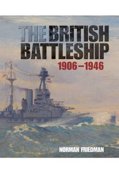 Cover for Norman Friedman · The British Battleship: 1906 - 1946 (Hardcover Book) (2015)