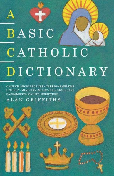 A Basic Catholic Dictionary - Alan Griffiths - Książki - Canterbury Press Norwich - 9781853115257 - 27 sierpnia 2003