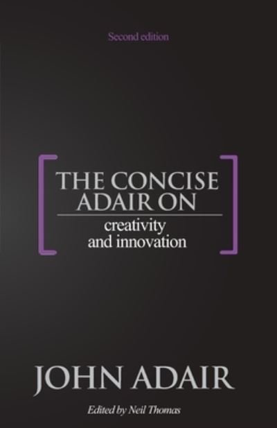The Concise Adair on Creativity and Innovation - John Adair - Książki - Thorogood - 9781854189257 - 23 kwietnia 2021
