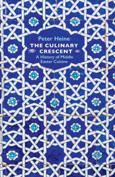 Cover for Peter Heine · The Culinary Crescent: A History of Middle Eastern Cuisine (Hardcover Book) (2018)