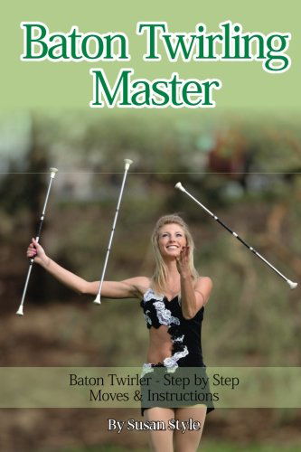 Cover for Susan Style · Baton Twirling Master: Baton Twirler - Step by Step Moves &amp; Instructions (Paperback Book) (2014)