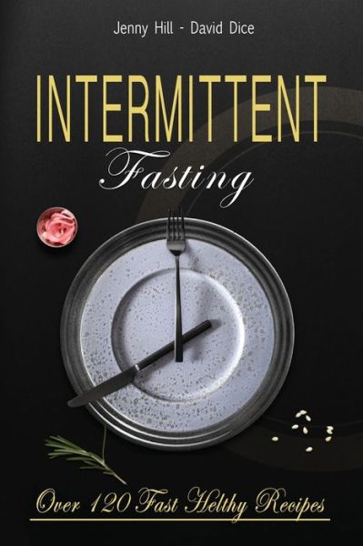 Cover for Jenny Hill · Intermittent Fasting: The Complete Guide to Losing Weight Without Effort: Over 120 Recipes to Eat Healthy, Ready in a Few Minutes (Paperback Bog) (2020)