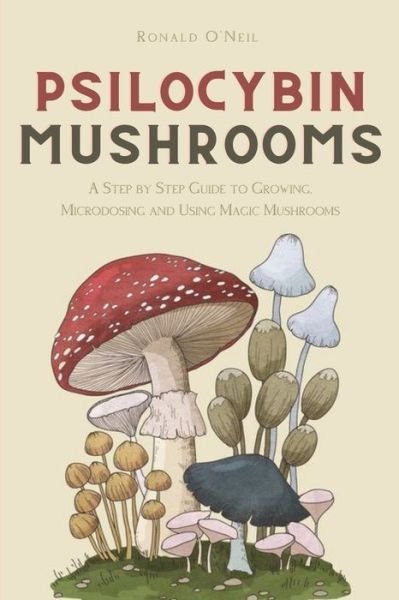 Cover for Ronald O'Neil · Psilocybin Mushrooms: A Step by Step Guide to Growing, Microdosing and Using Magic Mushrooms (Paperback Book) (2020)