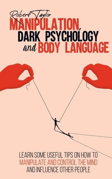 Cover for Robert Taylor · Manipulation, Dark Psychology and Body Language: Learn Some Useful Tips on How to Manipulate and Control the Mind and Influence Other People (Gebundenes Buch) (2021)