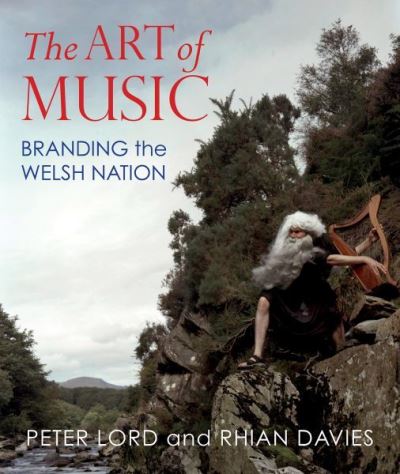 Cover for Peter Lord · The Art of Music: Branding the Welsh Nation (Hardcover Book) (2022)