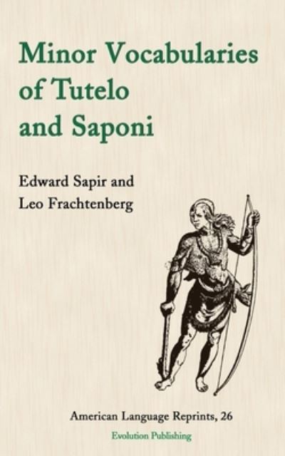 Minor Vocabularies of Tutelo and Saponi - Edward Sapir - Books - Arx Publishing - 9781935228257 - June 24, 2022
