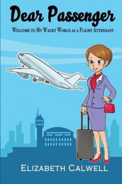 Cover for Dear passenger: welcome to my wacky world as a flight attendant (Book) (2018)