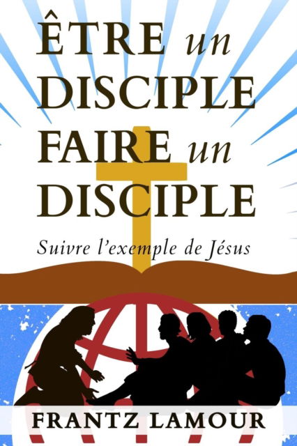 Cover for Frantz Lamour · Etre Un Disciple Faire Un Disciple: Suivre l'Exemple de Jesus (Paperback Book) (2018)