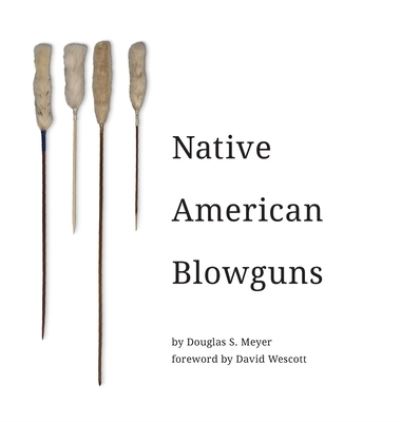 Cover for Douglas Meyer · Native American Blowguns (Hardcover Book) (2021)