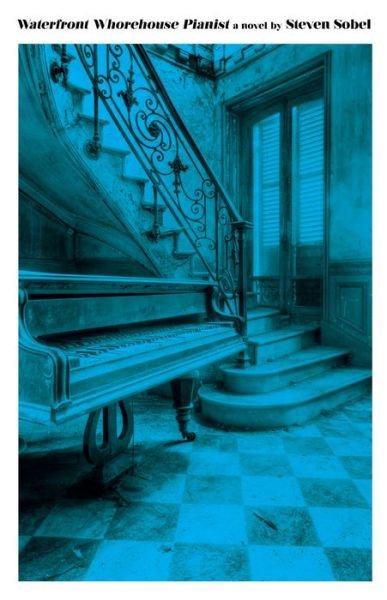 Cover for Steven Sobel · Waterfront Whorehouse Pianist (Hardcover Book) (2018)