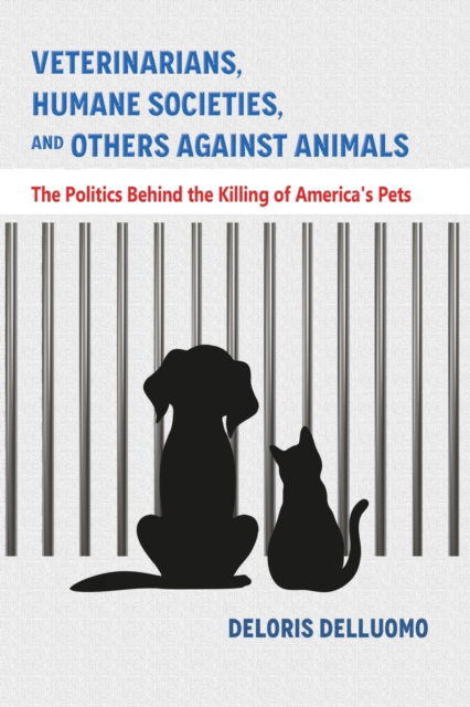 Cover for Deloris Delluomo · Veterinarians, Humane Societies, and Others Against Animals: The Politics Behind the Killing of America's Pets (Paperback Book) (2020)