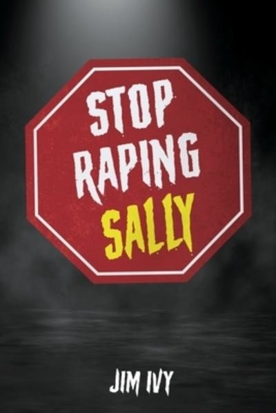 Stop Raping Sally - Jim Ivy - Bøker - Jim Ivy - 9781951901257 - 10. oktober 2020