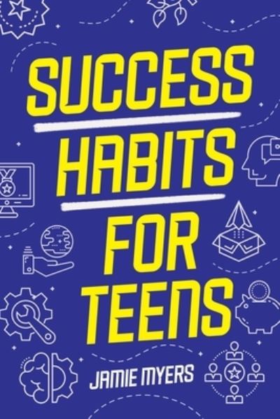 Success Habits for Teens - Jamie Myers - Kirjat - Canyon Press - 9781957590257 - tiistai 27. syyskuuta 2022