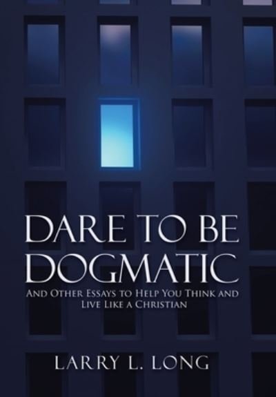 Larry L Long · Dare to Be Dogmatic (Hardcover bog) (2020)