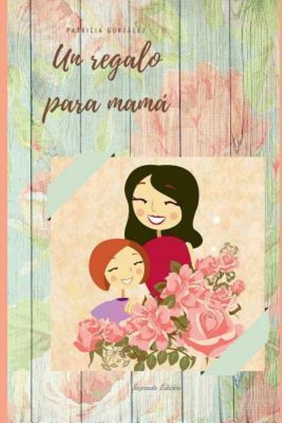 Cover for Patricia Gonzalez · Un regalo para mama - Segunda Edicion (Pocketbok) (2017)