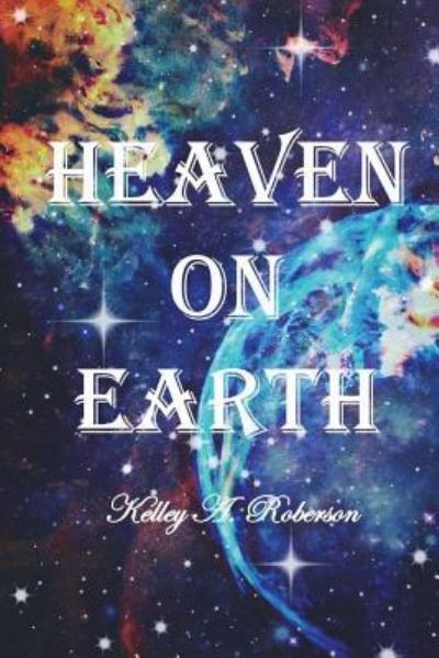 Cover for Kelley A Roberson · Heaven On Earth (Paperback Book) (2018)