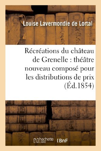 Recreations Du Chateau De Grenelle: Theatre Nouveau Compose Pour Les Distributions De Prix - De Lortal-l - Bøger - Hachette Livre - Bnf - 9782012744257 - 1. september 2013