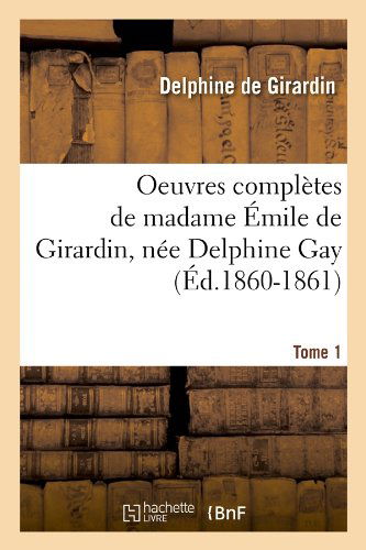 Cover for Delphine De Girardin · Oeuvres Completes De Madame Emile De Girardin, Nee Delphine Gay.... Tome 1 (Ed.1860-1861) (French Edition) (Paperback Book) [French edition] (2012)