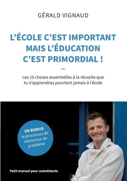 L'ecole c'est important mais l'education c'est primordial !: Les 15 choses essentielles a la reussite que tu n'apprendras pourtant jamais a l'ecole - Gerald Vignaud - Livros - Books on Demand - 9782322234257 - 1 de outubro de 2021