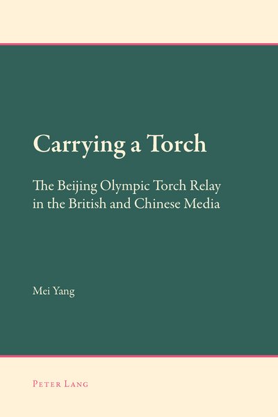 Cover for Mei Yang · Carrying a Torch: The Beijing Olympic Torch Relay in the British and Chinese Media - New Approaches to Applied Linguistics (Paperback Book) [New edition] (2014)