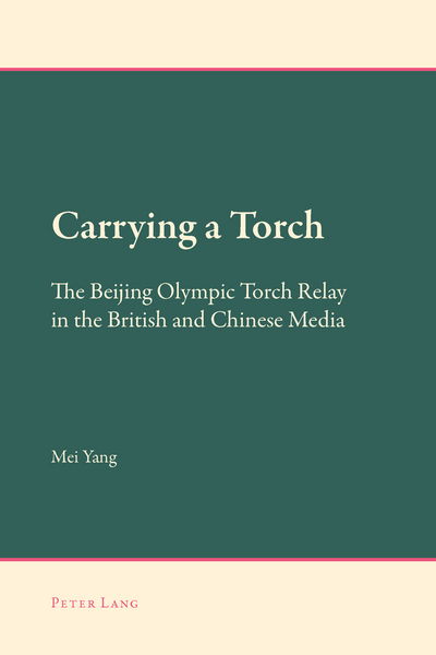 Carrying a Torch: The Beijing Olympic Torch Relay in the British and Chinese Media - New Approaches to Applied Linguistics - Mei Yang - Books - Peter Lang AG, Internationaler Verlag de - 9783034309257 - September 8, 2014