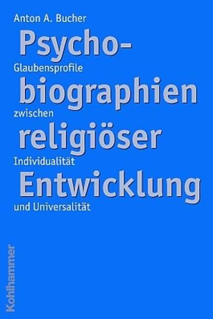 Cover for Anton A. Bucher · Psychobiographien Religioser Enwicklung: Glaubensprofile Zwischen Individualitat Und Universalitat (Paperback Book) [German edition] (2004)