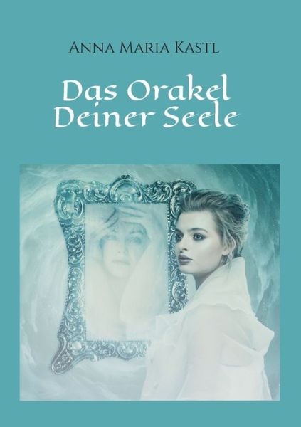 Das Orakel Deiner Seele - Anna Maria Kastl - Books - Tredition Gmbh - 9783347351257 - June 25, 2021