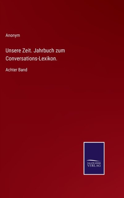 Cover for Anonym · Unsere Zeit. Jahrbuch zum Conversations-Lexikon. (Gebundenes Buch) (2022)