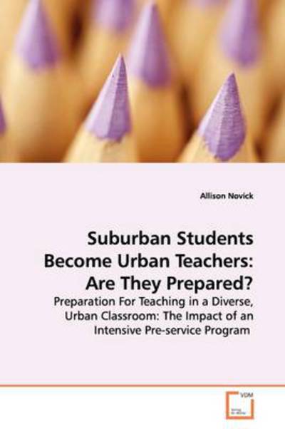 Cover for Allison Novick · Suburban Students Become Urban Teachers: Are They Prepared?: Preparation for Teaching in a Diverse, Urban Classroom: the Impact of an Intensive Pre-service Program (Paperback Book) (2009)