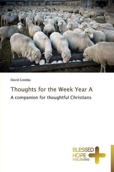 Thoughts for the Week Year A: a Companion for Thoughtful Christians - David Gooday - Books - Blessed Hope Publishing - 9783639500257 - March 10, 2013