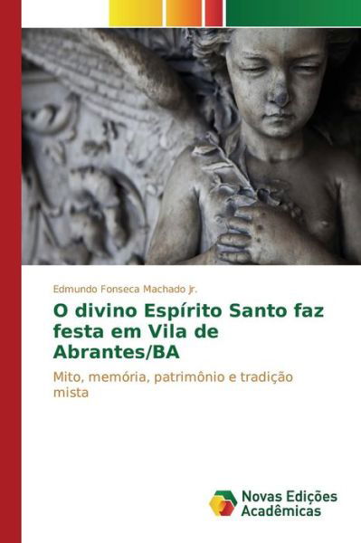 Cover for Fonseca Machado Jr Edmundo · O Divino Espirito Santo Faz Festa Em Vila De Abrantes/ba (Paperback Book) (2015)