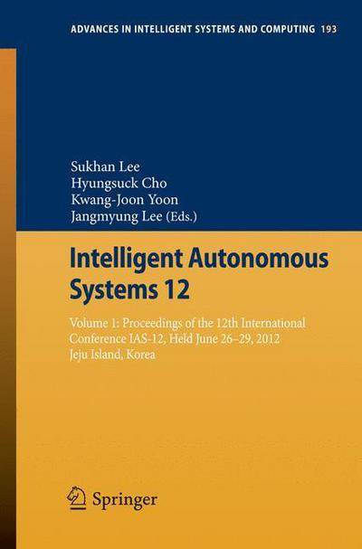 Cover for Sukhan Lee · Intelligent Autonomous Systems 12: Volume 1: Proceedings of the 12th International Conference IAS-12, Held June 26-29, 2012, Jeju Island, Korea - Advances in Intelligent Systems and Computing (Paperback Book) [2013 edition] (2012)