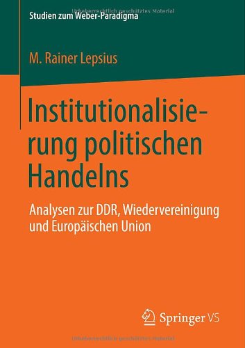 Cover for M Rainer Lepsius · Institutionalisierung Politischen Handelns: Analysen Zur Ddr, Wiedervereinigung Und Europaischen Union - Studien Zum Weber-Paradigma (Paperback Book) [2013 edition] (2013)