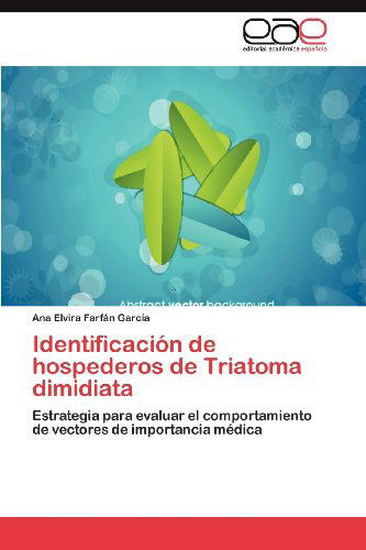 Cover for Ana Elvira Farfán García · Identificación De Hospederos De Triatoma Dimidiata: Estrategia Para Evaluar El Comportamiento De    Vectores De Importancia Médica (Paperback Book) [Spanish edition] (2012)