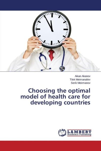 Cover for Akanov Aikan · Choosing the Optimal Model of Health Care for Developing Countries (Taschenbuch) (2015)