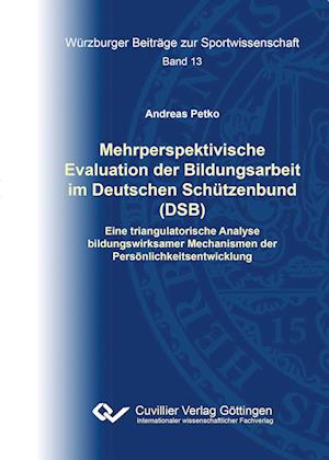 Cover for Andreas Petko · Mehrperspektivische Evaluation der Bildungsarbeit im Deutschen Schützenbund (DSB). Eine triangulatorische Analyse bildungswirksamer Mechanismen der Persönlichkeitsentwicklung (Paperback Book) (2018)