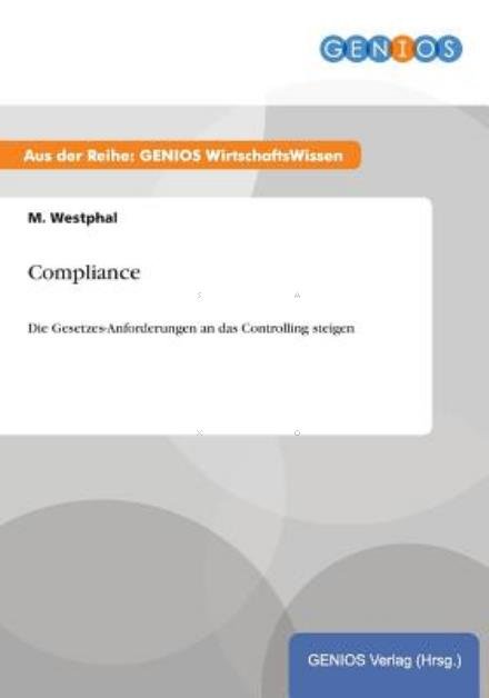 Compliance: Die Gesetzes-Anforderungen an das Controlling steigen - M Westphal - Livros - Gbi-Genios Verlag - 9783737932257 - 16 de julho de 2015