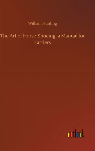 Cover for William Hunting · The Art of Horse-Shoeing, a Manual for Farriers (Gebundenes Buch) (2020)