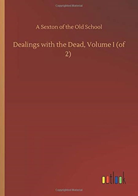 Cover for A Sexton of the Old School · Dealings with the Dead, Volume I (of 2) (Paperback Book) (2020)