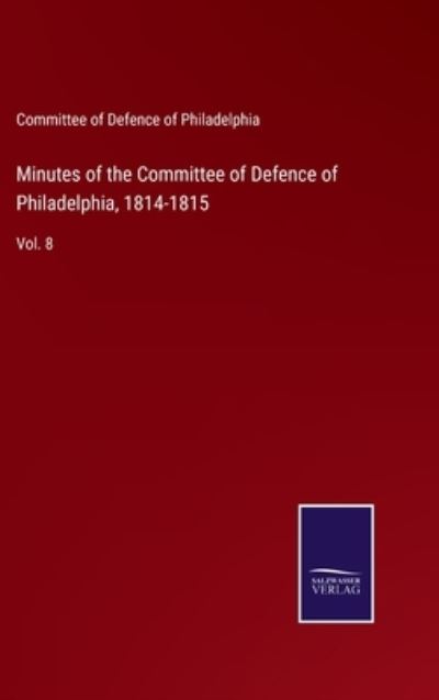Cover for Committee of Defence of Philadelphia · Minutes of the Committee of Defence of Philadelphia, 1814-1815 (Hardcover Book) (2022)