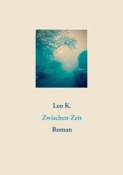 Cover for Leo K · Zwischen-Zeit: Roman (Paperback Book) (2021)