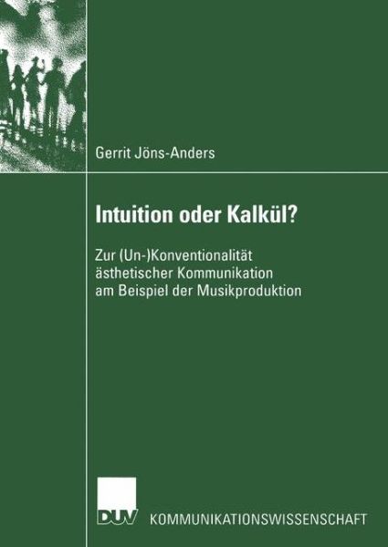 Cover for Gerrit Joens-Anders · Intuition Oder Kalkul?: Zur (Un-)Konventionalitat AEsthetischer Kommunikation Am Beispiel Der Musikproduktion - Kommunikationswissenschaft (Paperback Book) [2003 edition] (2003)