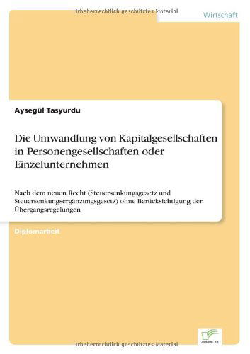 Cover for Aysegul Tasyurdu · Die Umwandlung von Kapitalgesellschaften in Personengesellschaften oder Einzelunternehmen: Nach dem neuen Recht (Steuersenkungsgesetz und Steuersenkungserganzungsgesetz) ohne Berucksichtigung der UEbergangsregelungen (Pocketbok) [German edition] (2002)