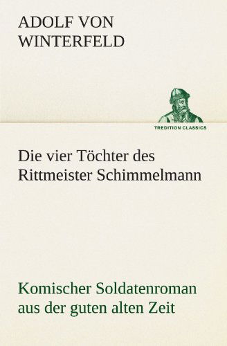 Cover for Adolf Von Winterfeld · Die Vier Töchter Des Rittmeister Schimmelmann: Komischer Soldatenroman Aus Der Guten Alten Zeit (Tredition Classics) (German Edition) (Paperback Book) [German edition] (2012)