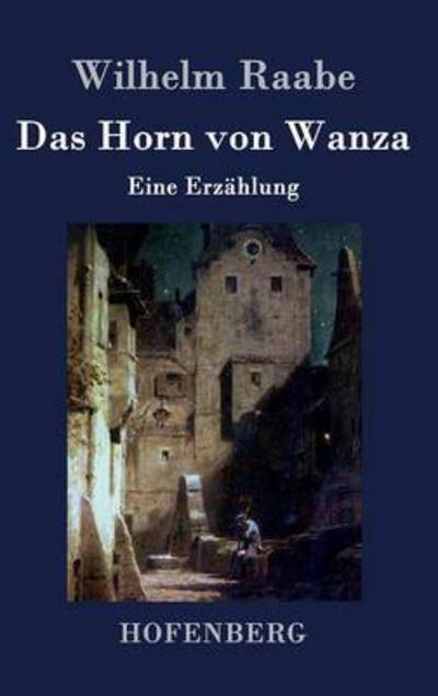 Das Horn Von Wanza - Wilhelm Raabe - Książki - Hofenberg - 9783843044257 - 20 kwietnia 2015