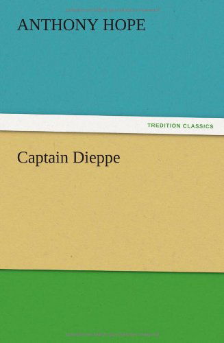 Captain Dieppe - Anthony Hope - Libros - TREDITION CLASSICS - 9783847215257 - 13 de diciembre de 2012