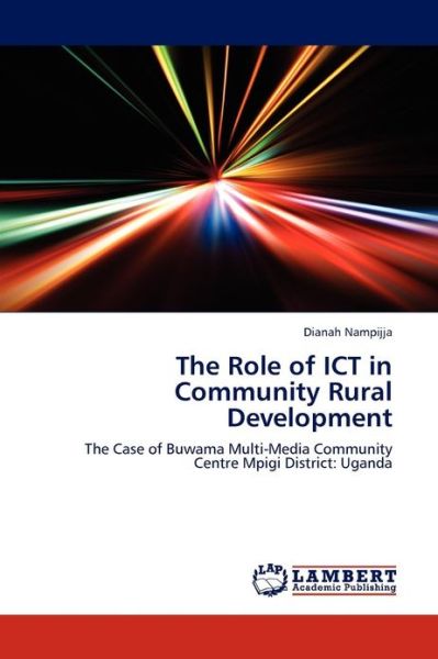 Cover for Dianah Nampijja · The Role of Ict in Community Rural Development: the Case of Buwama Multi-media Community Centre Mpigi District: Uganda (Paperback Book) (2013)