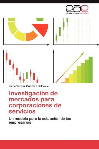 Cover for Iliana Yaremi Guevara Del Valle · Investigación De Mercados Para Corporaciones De Servicios: Un Modelo Para La Actuación De Los Empresarios (Pocketbok) [Spanish edition] (2012)