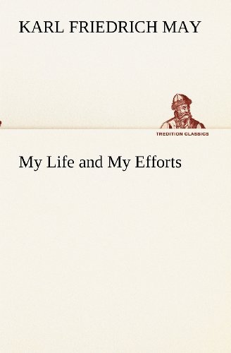 My Life and My Efforts (Tredition Classics) - Karl Friedrich May - Kirjat - tredition - 9783849154257 - tiistai 27. marraskuuta 2012