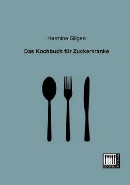 Das Kochbuch Fuer Zuckerkranke - Hermine Gilgen - Bücher - Kochbuch-Verlag - 9783944350257 - 8. Januar 2013